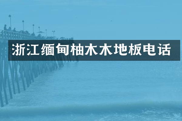 浙江缅甸柚木木地板电话
