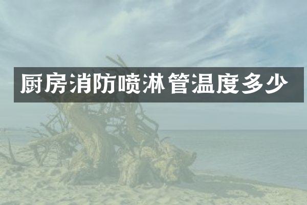 厨房消防喷淋管温度多少