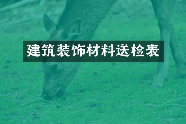 建筑装饰材料送检表
