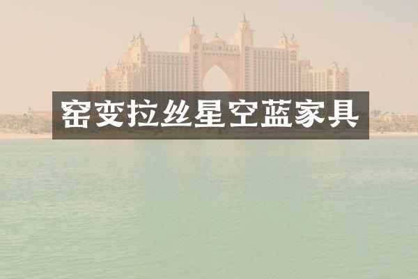 窑变拉丝星空蓝家具