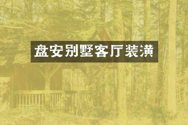 盘安别墅客厅装潢