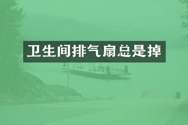 卫生间排气扇总是掉