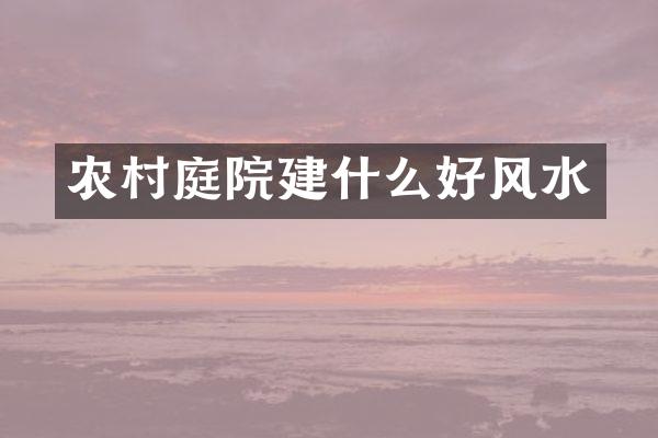 农村庭院建什么好风水