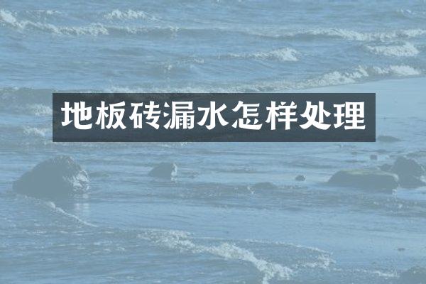 地板砖漏水怎样处理