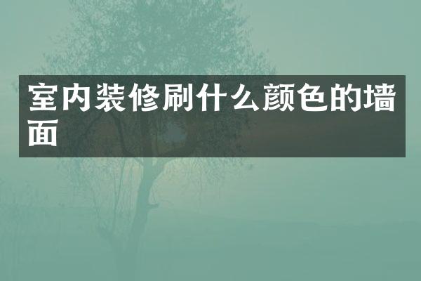 室内装修刷什么颜色的墙面