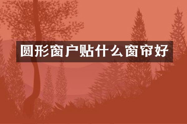 圆形窗户贴什么窗帘好