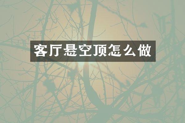 客厅悬空顶怎么做