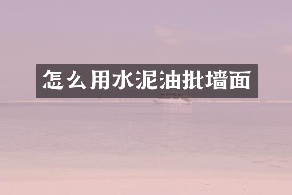 怎么用水泥油批墙面