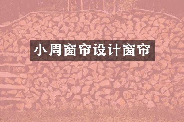小周窗帘设计窗帘