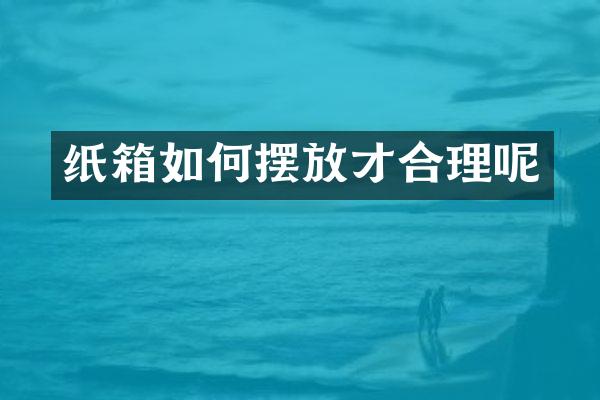 纸箱如何摆放才合理呢