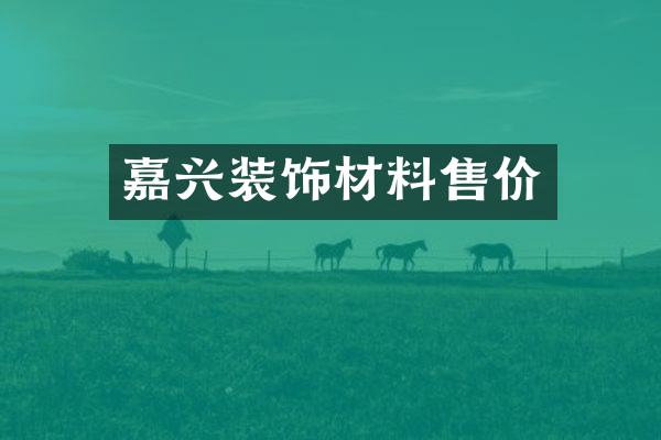 嘉兴装饰材料售价