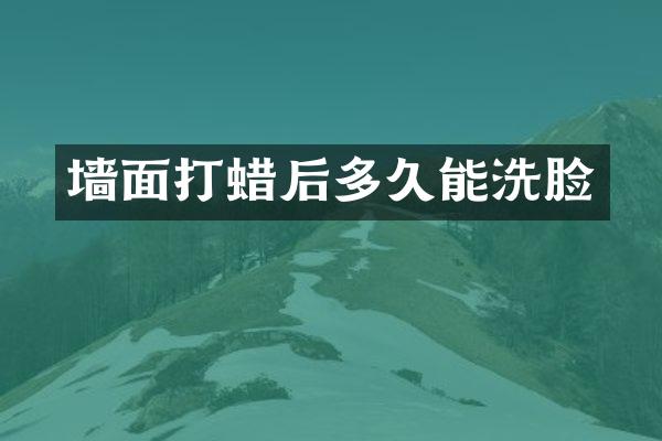 墙面打蜡后多久能洗脸