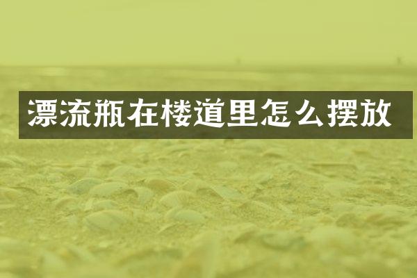 漂流瓶在楼道里怎么摆放