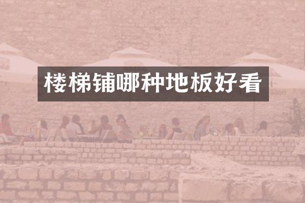 楼梯铺哪种地板好看
