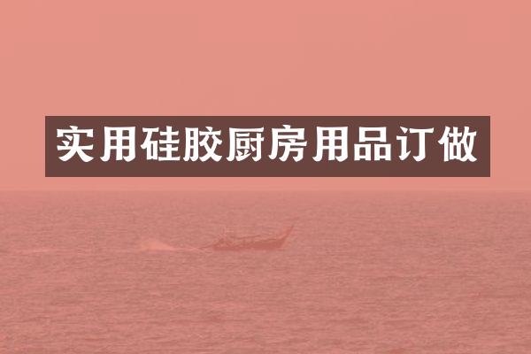 实用硅胶厨房用品订做