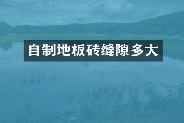 自制地板砖缝隙多大