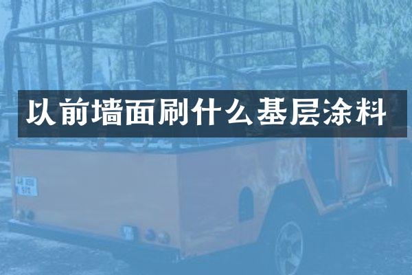以前墙面刷什么基层涂料
