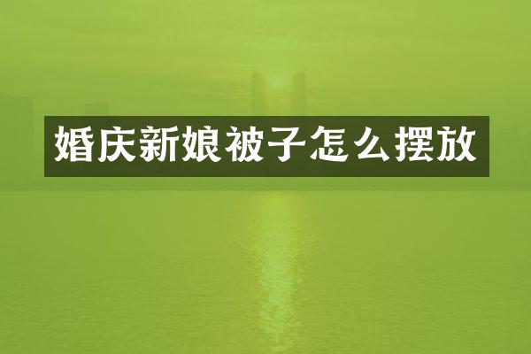 婚庆新娘被子怎么摆放