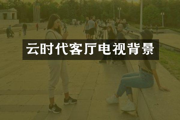 云时代客厅电视背景