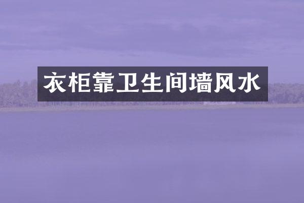衣柜靠卫生间墙风水