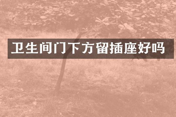 卫生间门下方留插座好吗