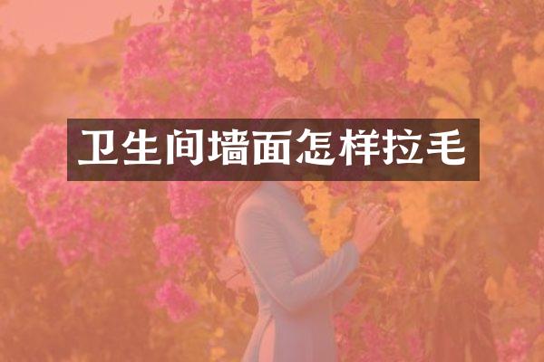 卫生间墙面怎样拉毛