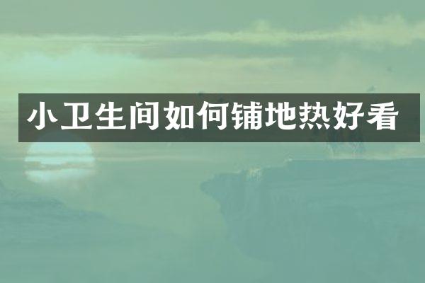 小卫生间如何铺地热好看