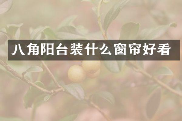 八角阳台装什么窗帘好看