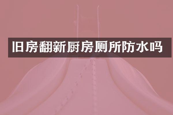 旧房翻新厨房厕所防水吗