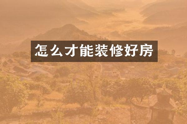 怎么才能装修好房