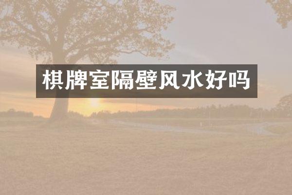棋牌室隔壁风水好吗