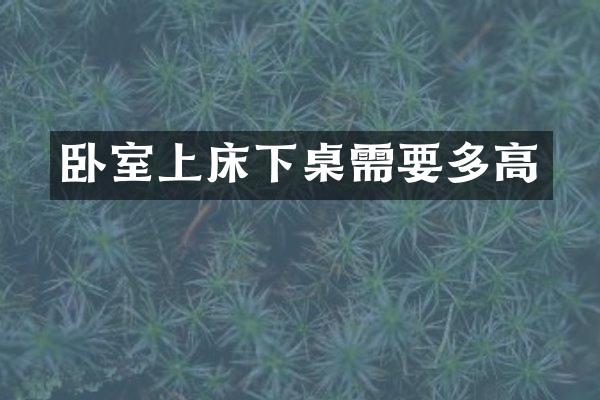 卧室上床下桌需要多高