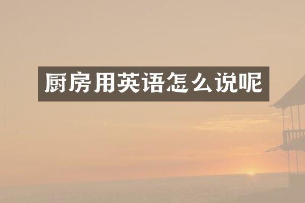厨房用英语怎么说呢
