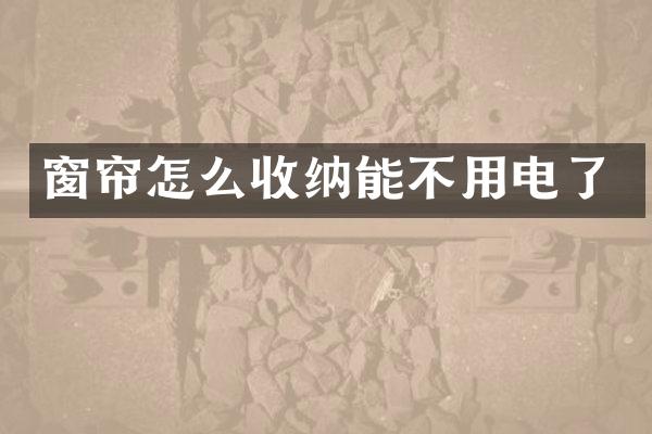窗帘怎么收纳能不用电了