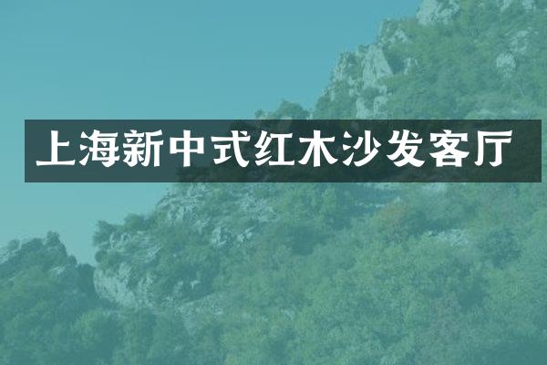 上海新中式红木沙发客厅