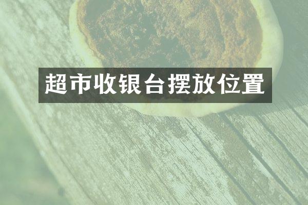 超市收银台摆放位置