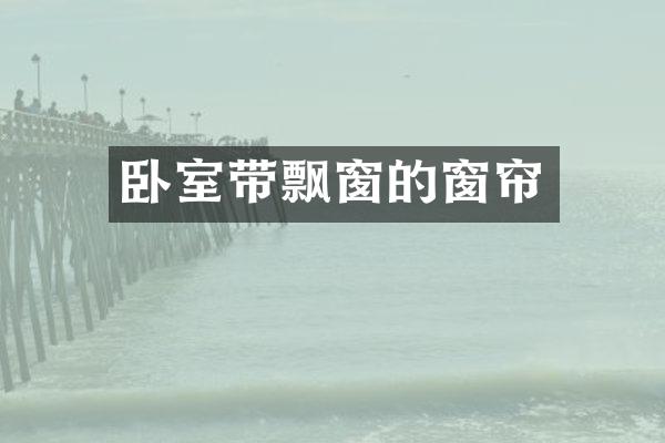 卧室带飘窗的窗帘