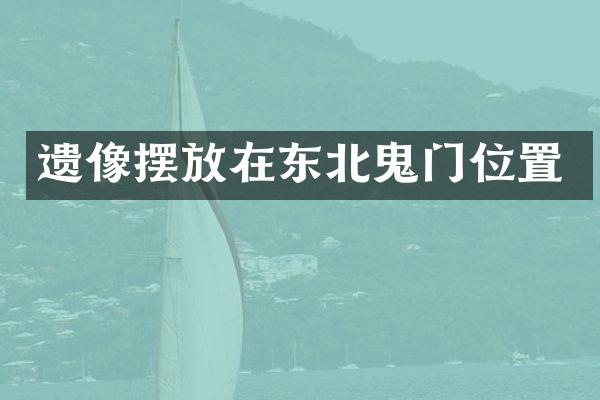 遗像摆放在东北鬼门位置
