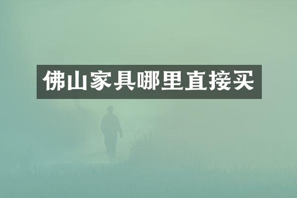 佛山家具哪里直接买