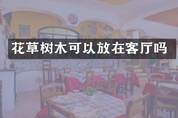 花草树木可以放在客厅吗