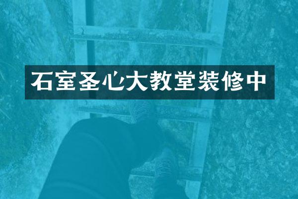 石室圣心大教堂装修中