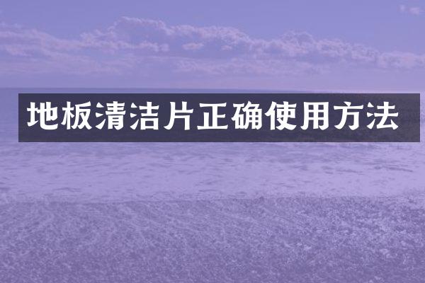 地板清洁片正确使用方法