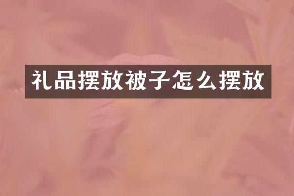 礼品摆放被子怎么摆放