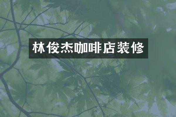 林俊杰咖啡店装修