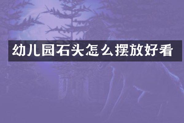 幼儿园石头怎么摆放好看