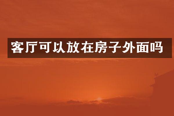 客厅可以放在房子外面吗