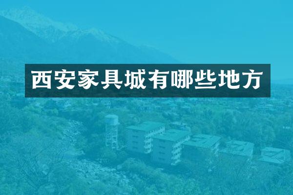 西安家具城有哪些地方