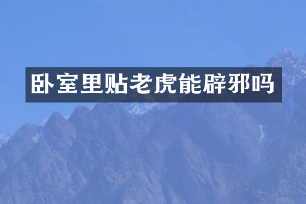 卧室里贴老虎能辟邪吗