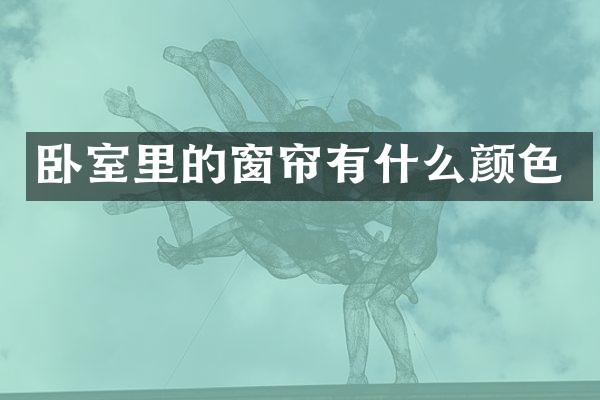 卧室里的窗帘有什么颜色