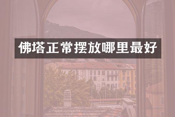 佛塔正常摆放哪里最好